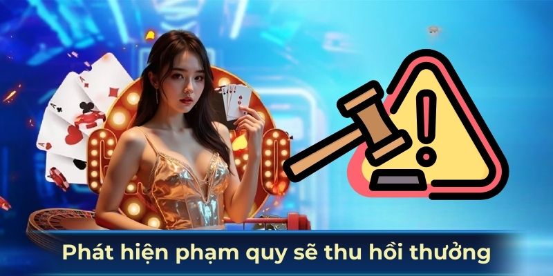 Nếu phát hiện phạm quy sẽ bị thu hồi thưởng